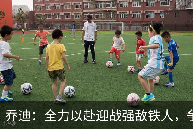 乔迪：全力以赴迎战强敌铁人，争取主场胜利